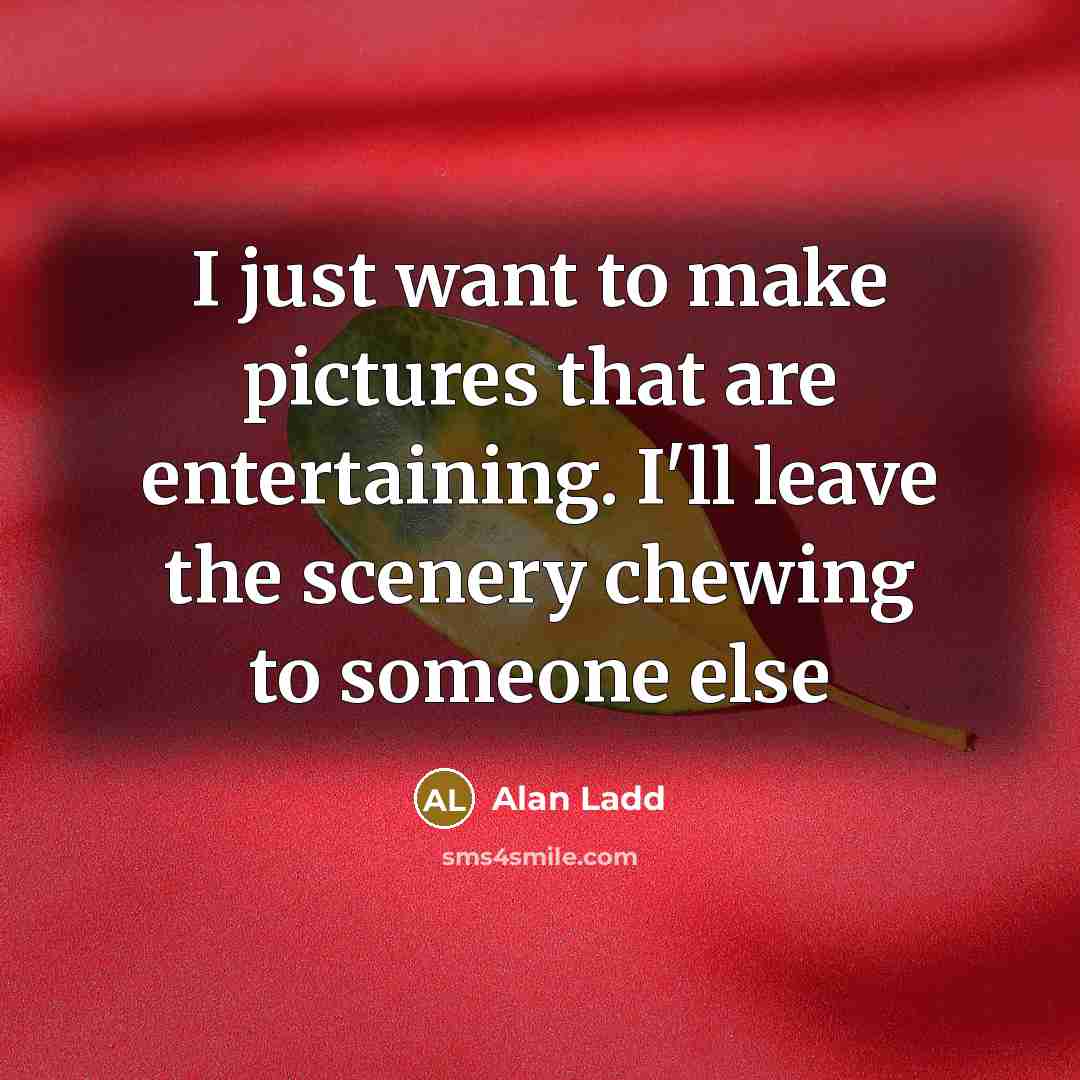 “I just want to make pictures that are entertaining. I'll…” quote by Alan Ladd
