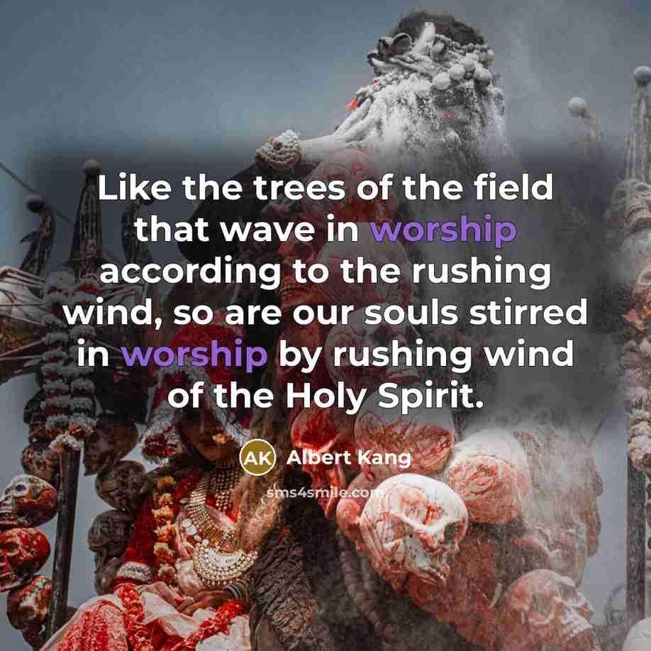 “Like the trees of the field that wave in worship…” quote by Albert Kang