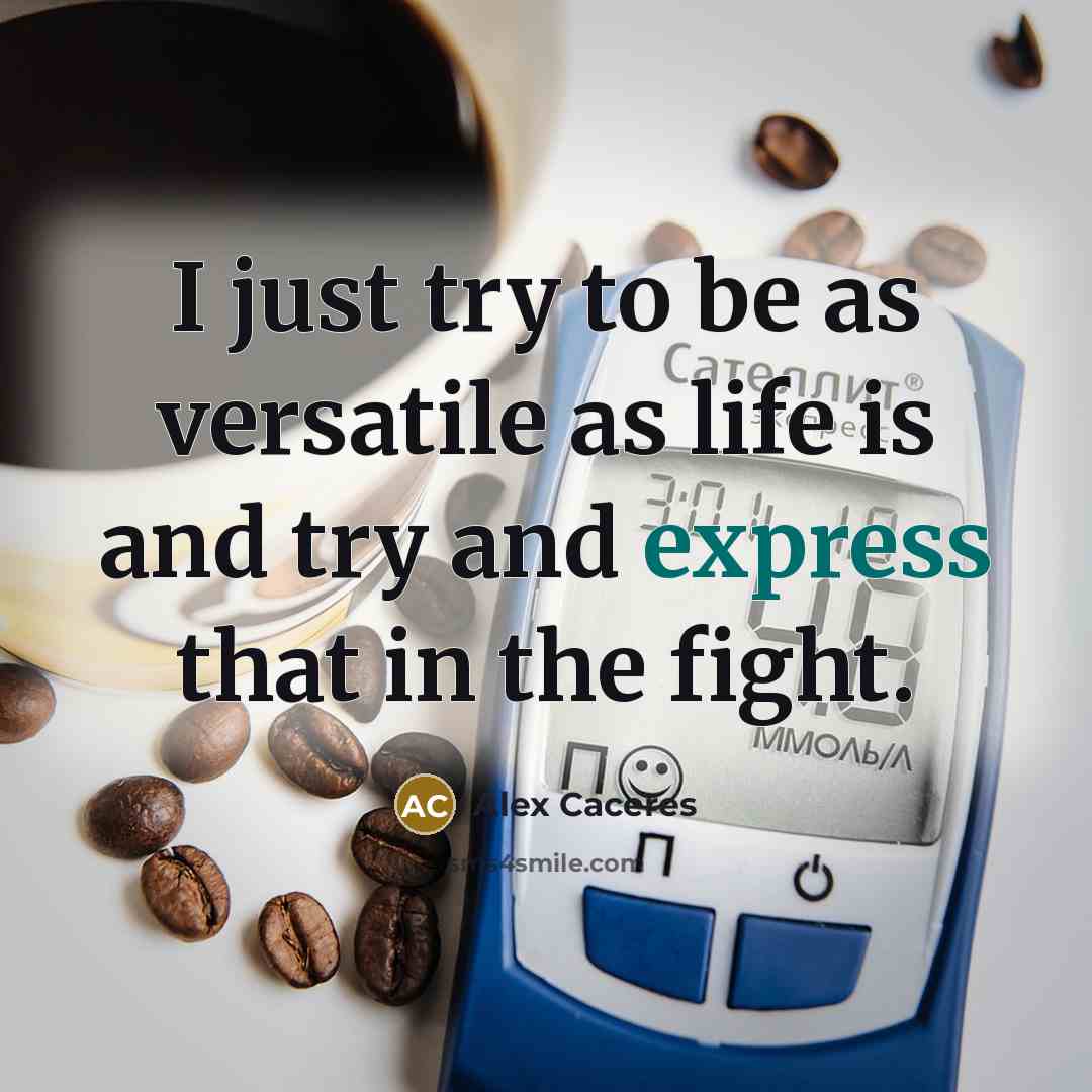 “I just try to be as versatile as life is…” quote by Alex Caceres
