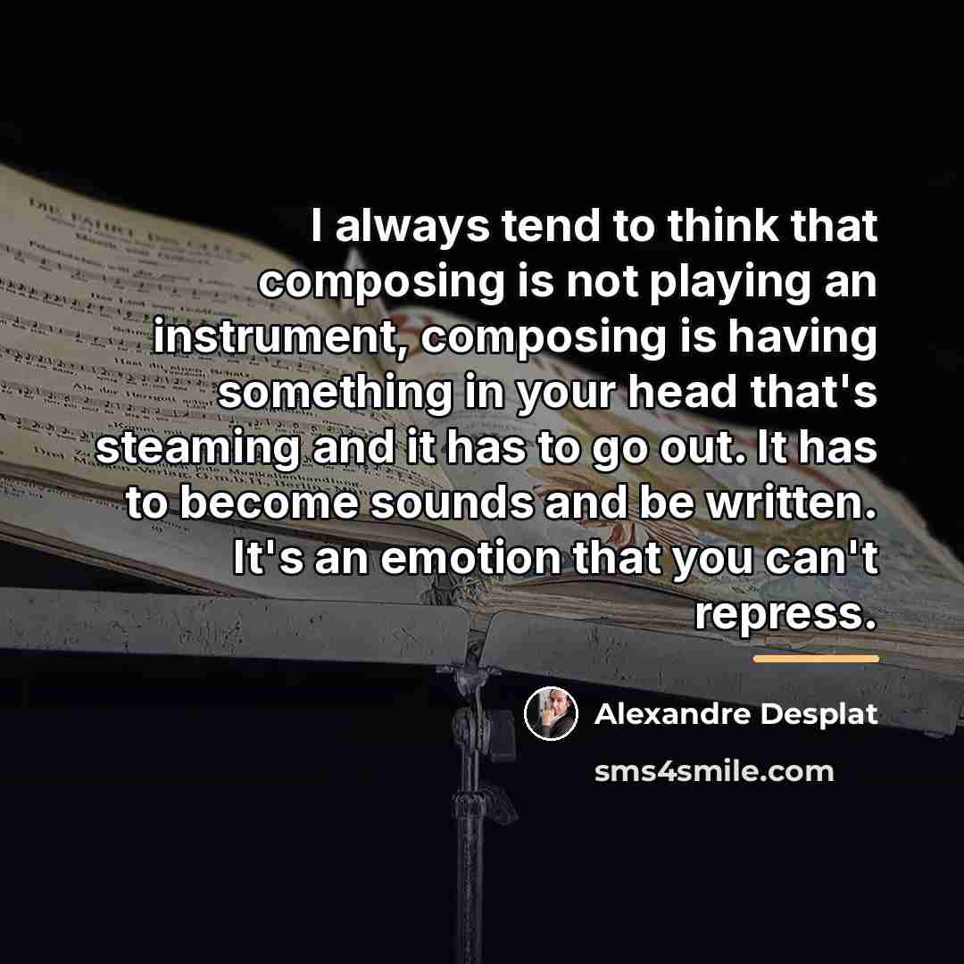 “I always tend to think that composing is not playing…” quote by Alexandre Desplat