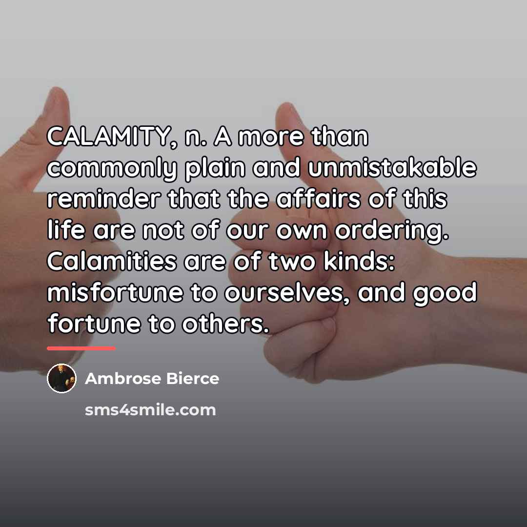 “CALAMITY, n. A more than commonly plain and unmistakable reminder…” quote by Ambrose Bierce