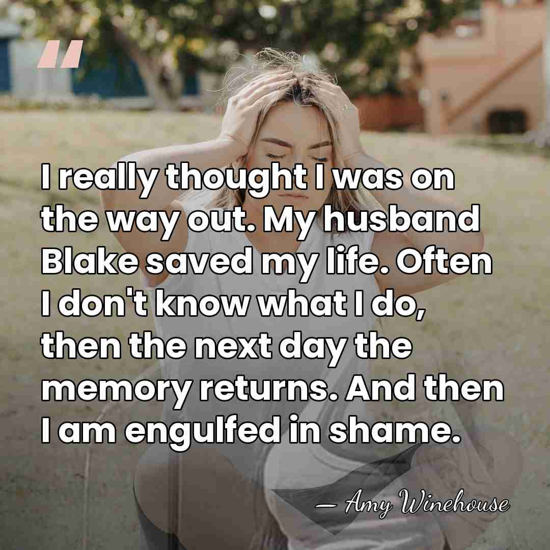 I really thought I was on the way out. My husband Blake&hellip; - Amy Winehouse