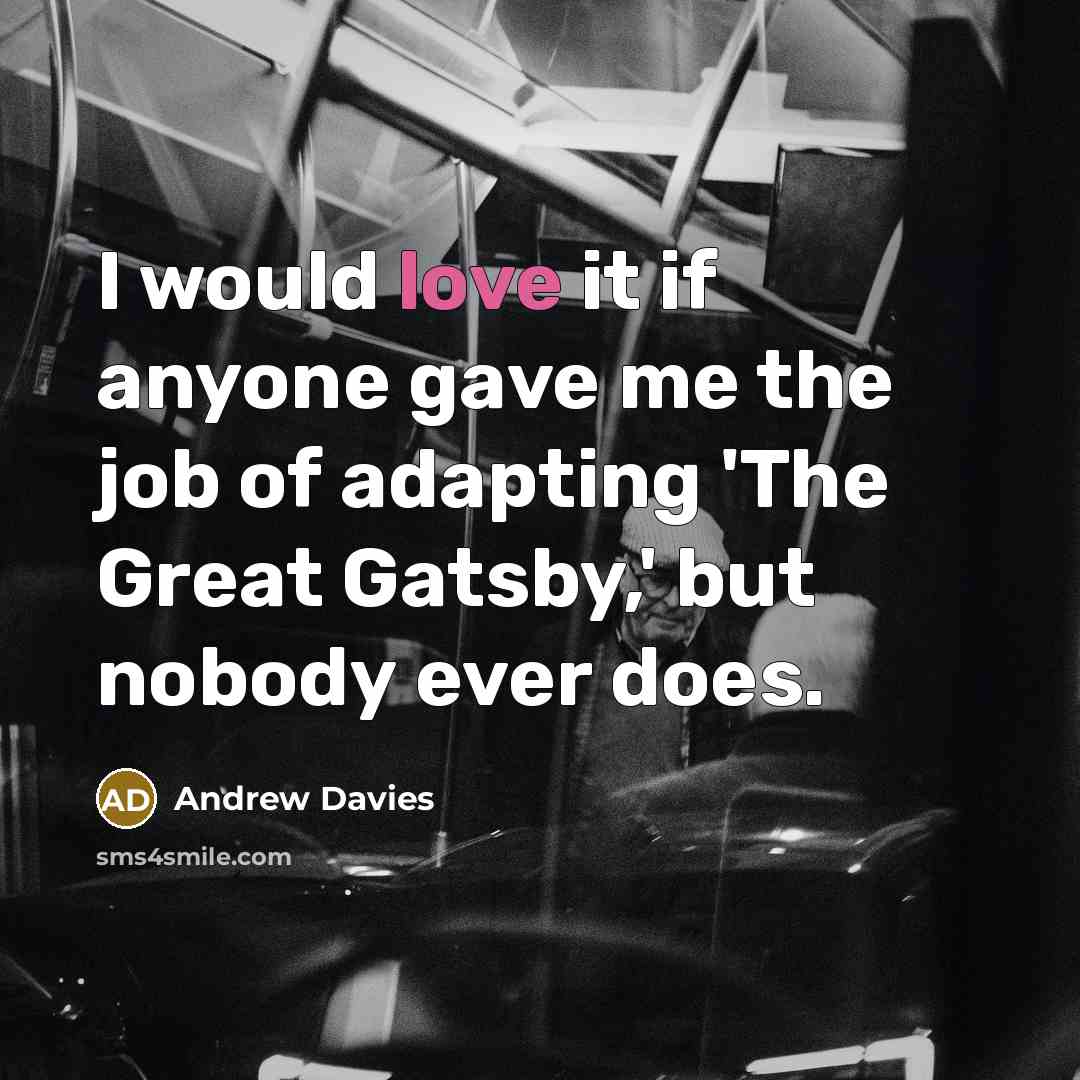 “I would love it if anyone gave me the job…” quote by Andrew Davies