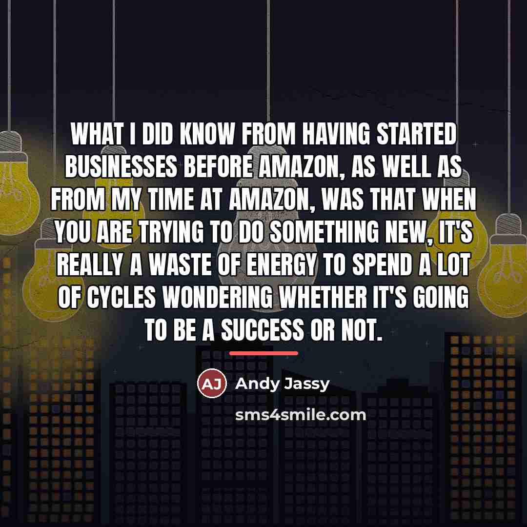 “What I did know from having started businesses before Amazon,…” quote by Andy Jassy