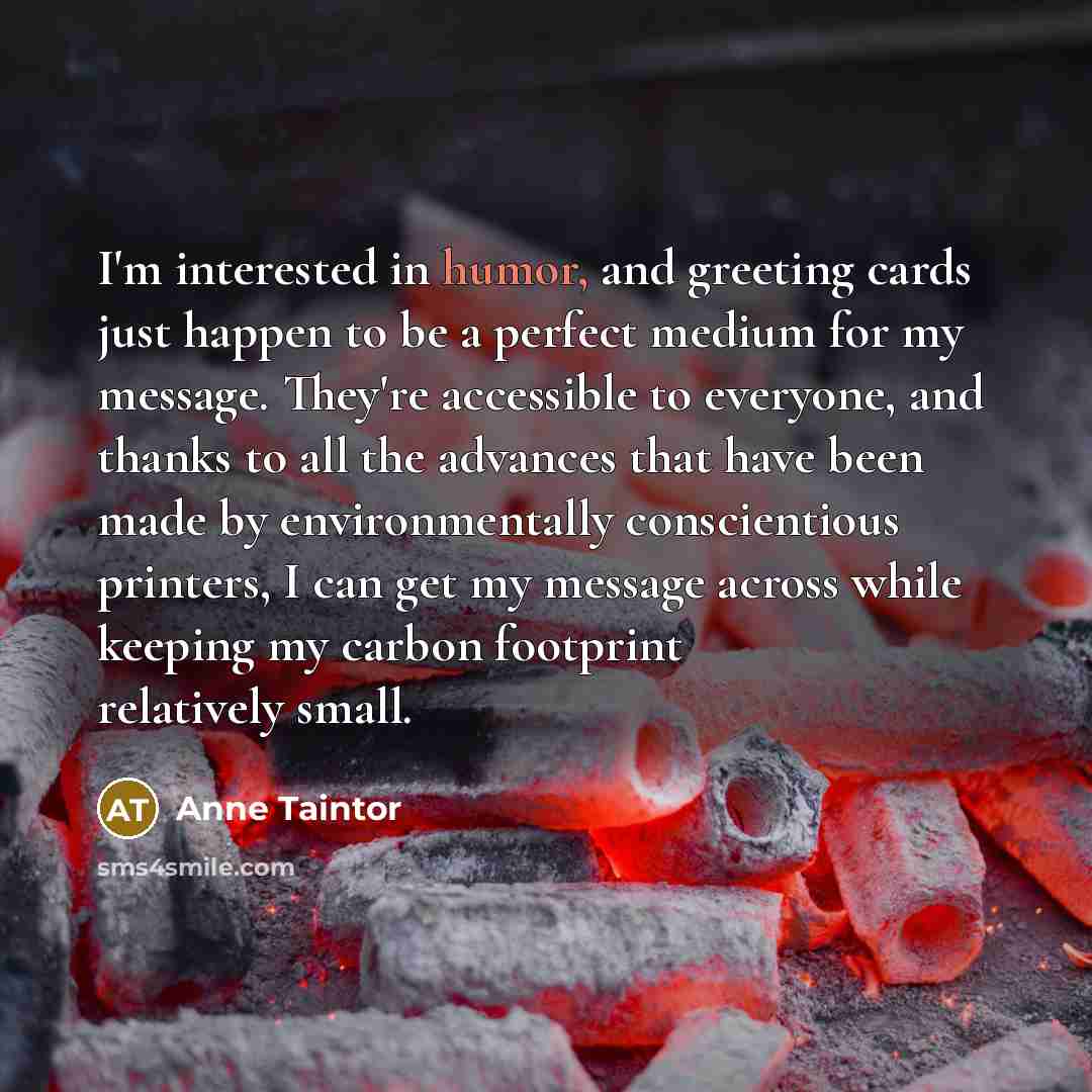 “I'm interested in humor, and greeting cards just happen to…” quote by Anne Taintor