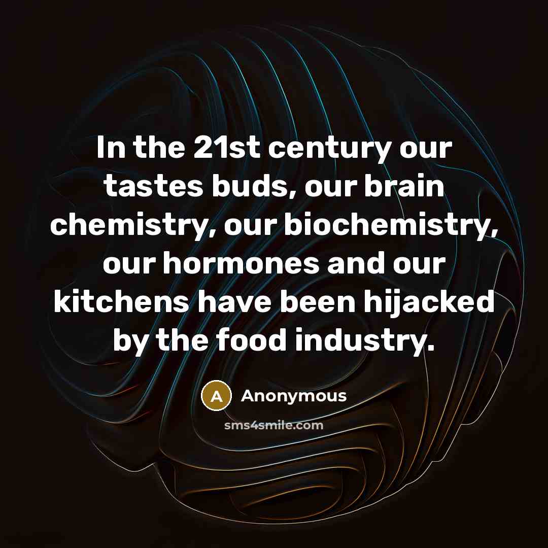“In the 21st century our tastes buds, our brain chemistry,…” quote by Anonymous