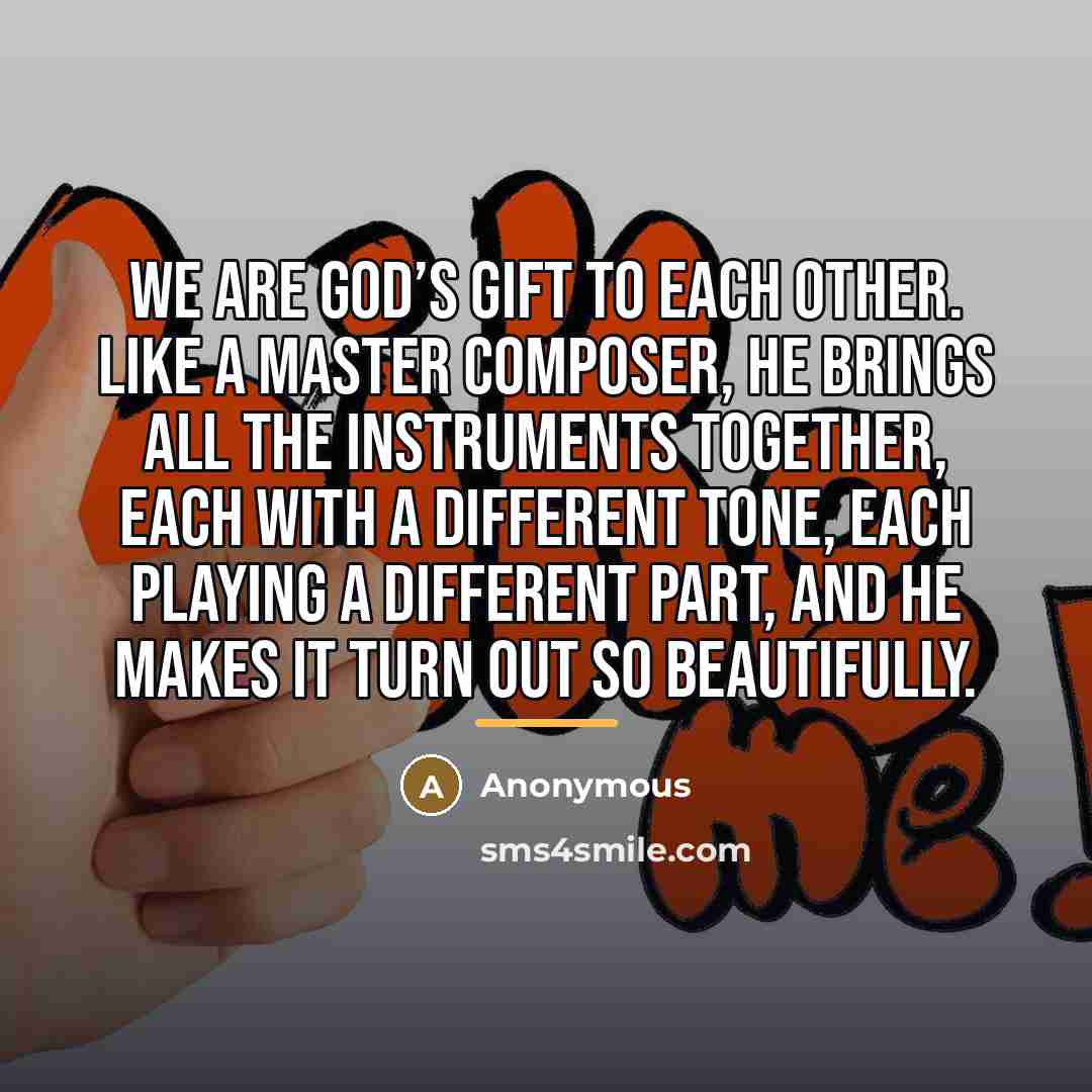 “We are God’s gift to each other. Like a master…” quote by Anonymous