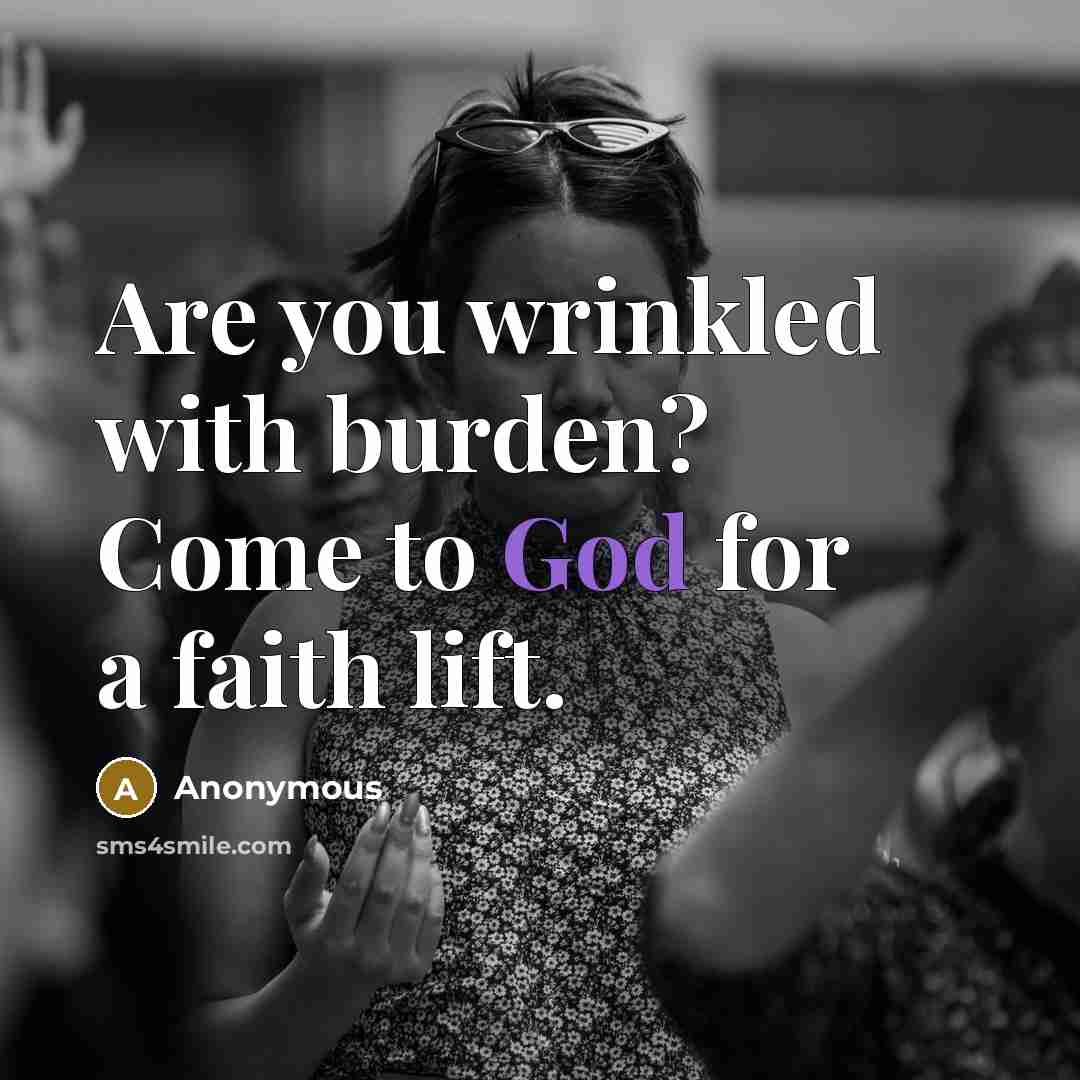“Are you wrinkled with burden? Come to God for a…” quote by Anonymous