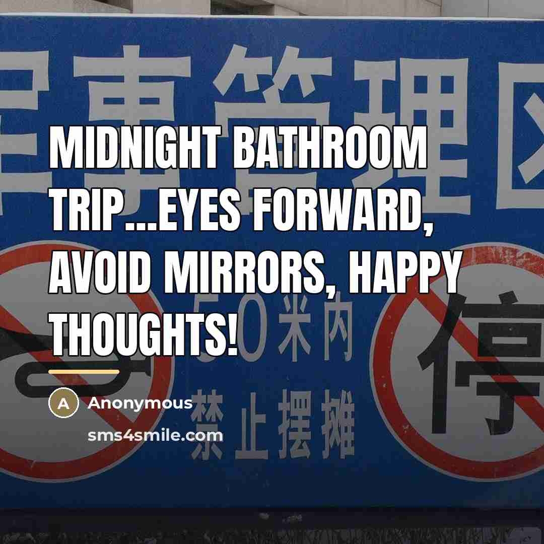 “Midnight bathroom trip...eyes forward, avoid mirrors, happy thoughts!…” quote by Anonymous