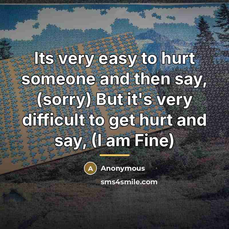 “Its very easy to hurt someone and then say, (sorry)…” quote by Anonymous