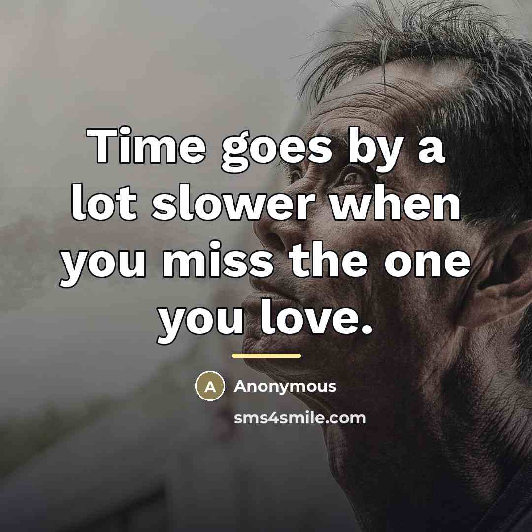 “Time goes by a lot slower when you miss the…” quote by Anonymous