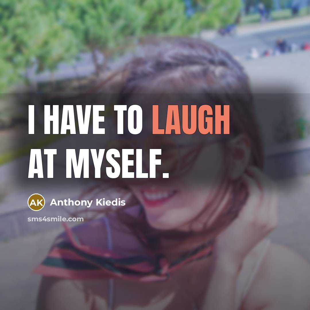 “I have to laugh at myself.…” quote by Anthony Kiedis
