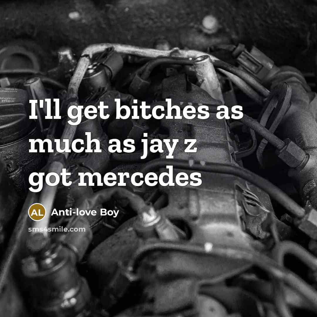 “I'll get bitches as much as jay z got mercedes…” quote by Anti-love Boy
