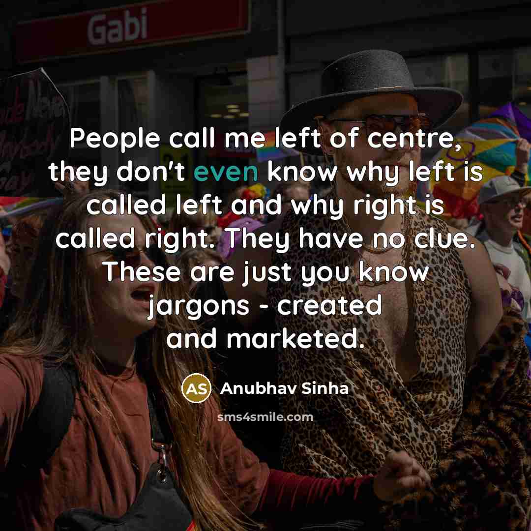 “People call me left of centre, they don't even know…” quote by Anubhav Sinha