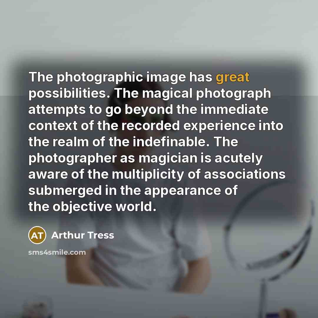 “The photographic image has great possibilities. The magical photograph attempts…” quote by Arthur Tress