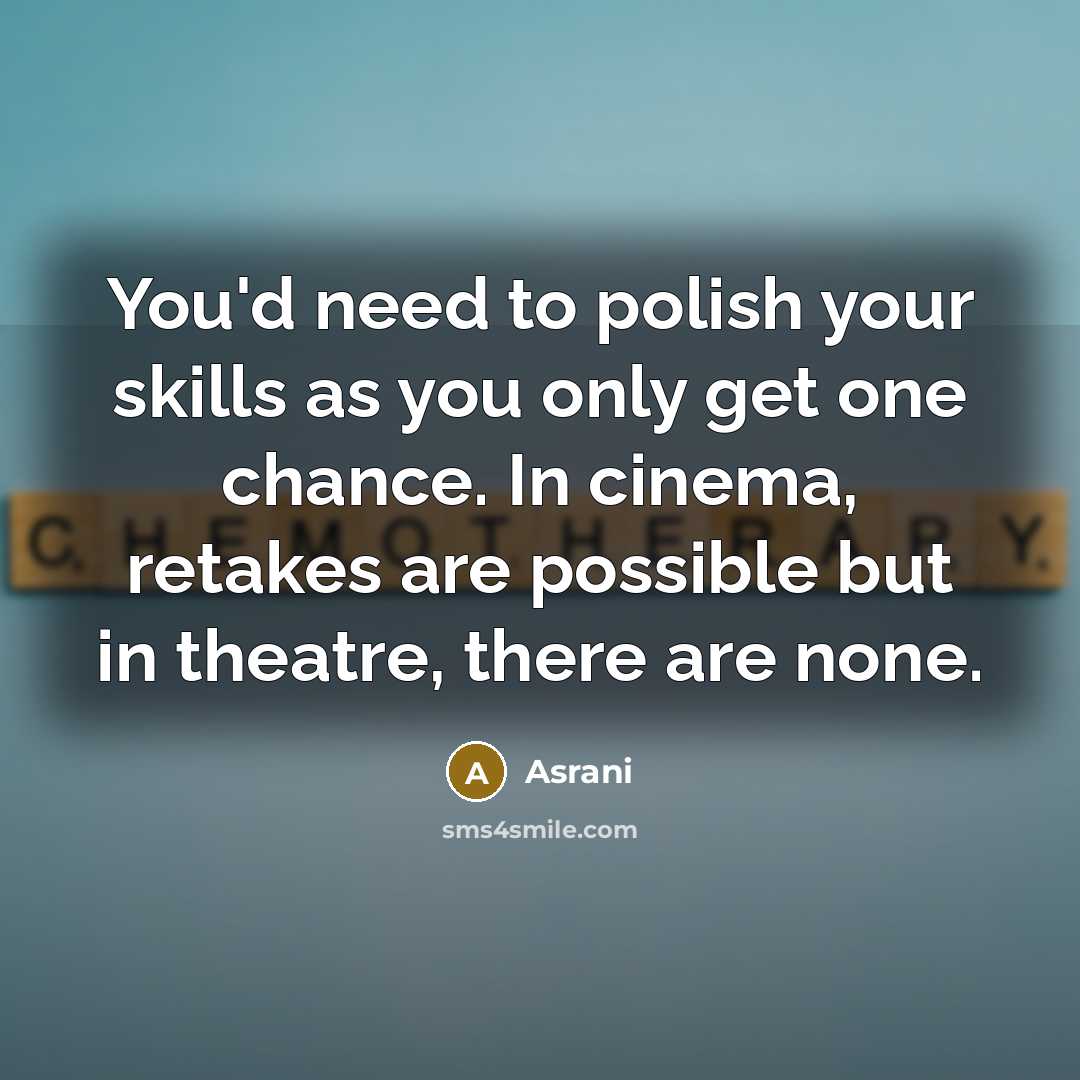 “You'd need to polish your skills as you only get…” quote by Asrani