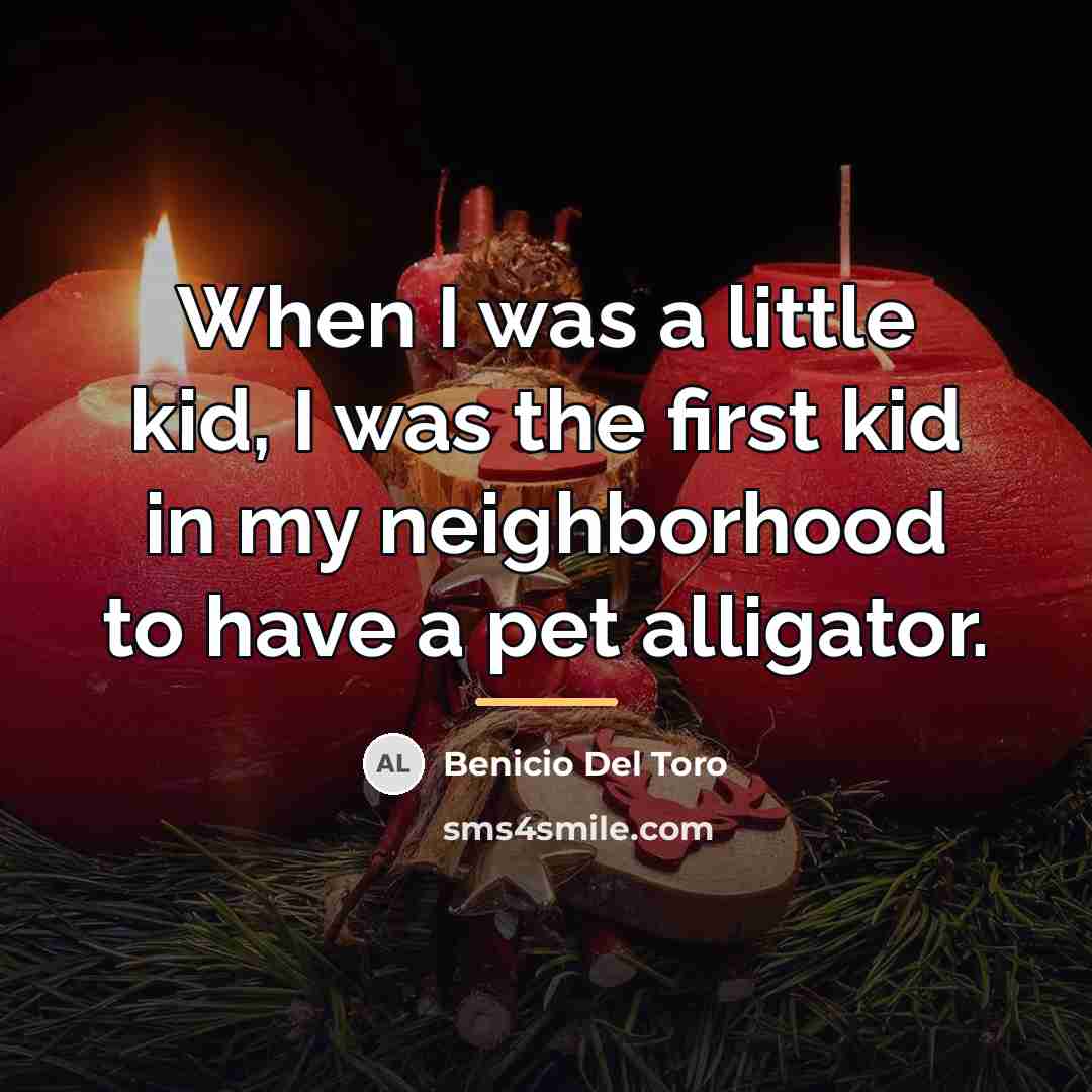 “When I was a little kid, I was the first…” quote by Benicio Del Toro