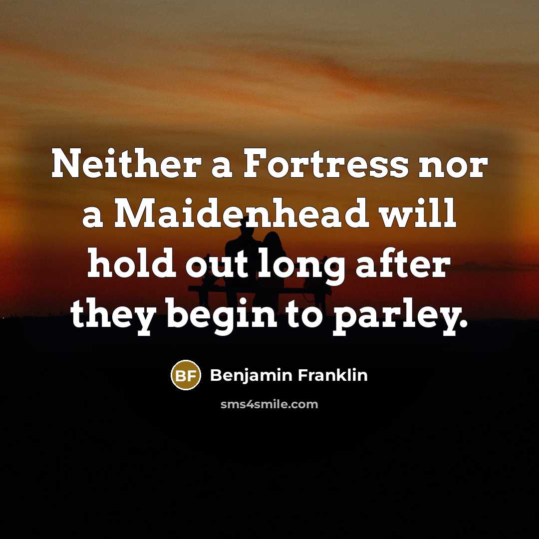 “Neither a Fortress nor a Maidenhead will hold out long…” quote by Benjamin Franklin