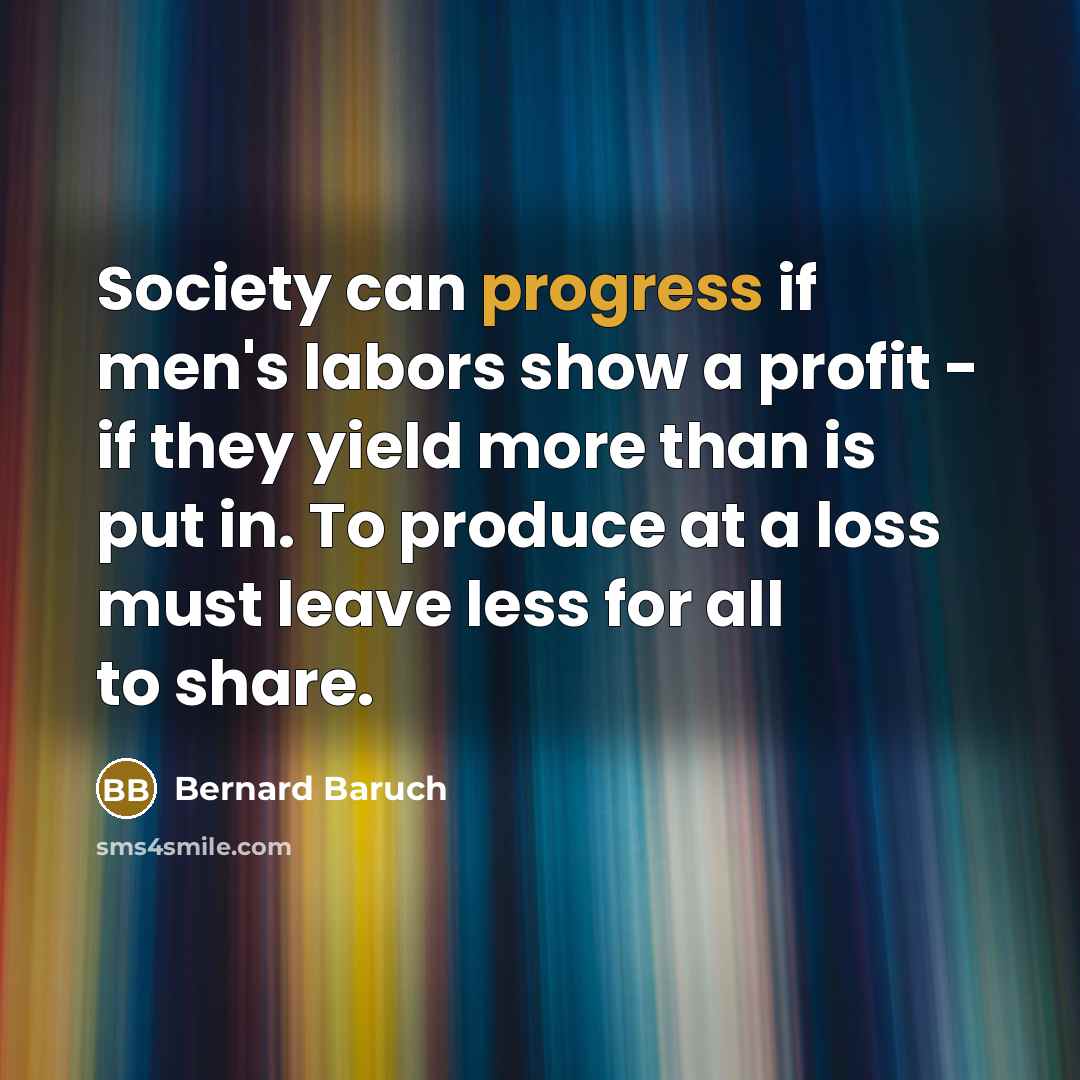 “Society can progress if men's labors show a profit -…” quote by Bernard Baruch