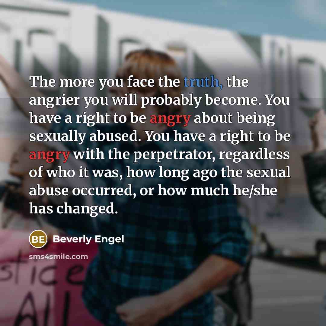 “The more you face the truth, the angrier you will…” quote by Beverly Engel
