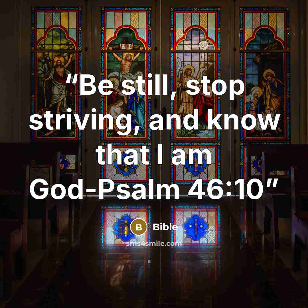 “Be still, stop striving, and know that I am God-Psalm 46:10” quote by Bible