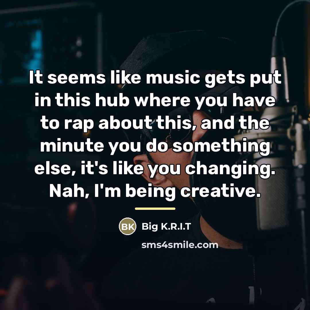 “It seems like music gets put in this hub where…” quote by Big K.R.I.T