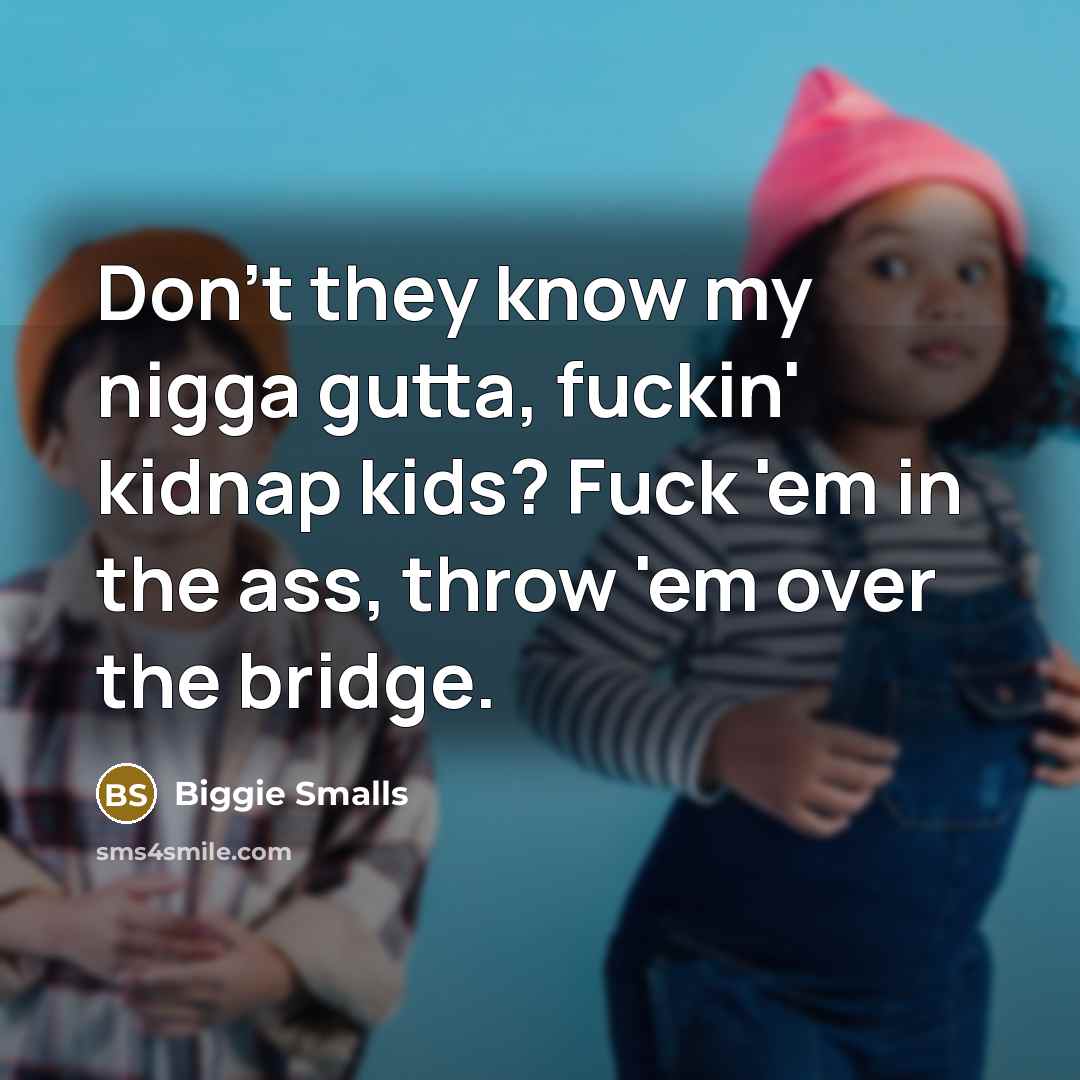 “Don't they know my nigga gutta, fuckin' kidnap kids? Fuck…” quote by Biggie Smalls