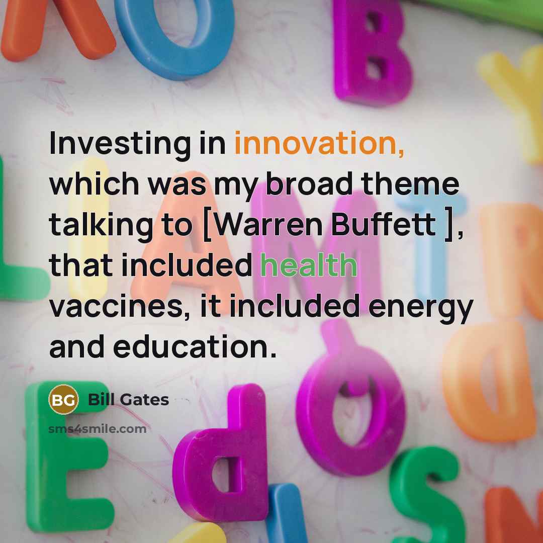“Investing in innovation, which was my broad theme talking to…” quote by Bill Gates