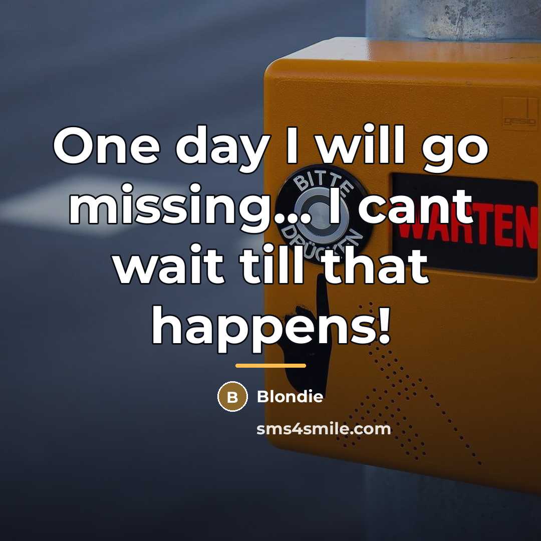 “One day I will go missing... I cant wait till…” quote by Blondie