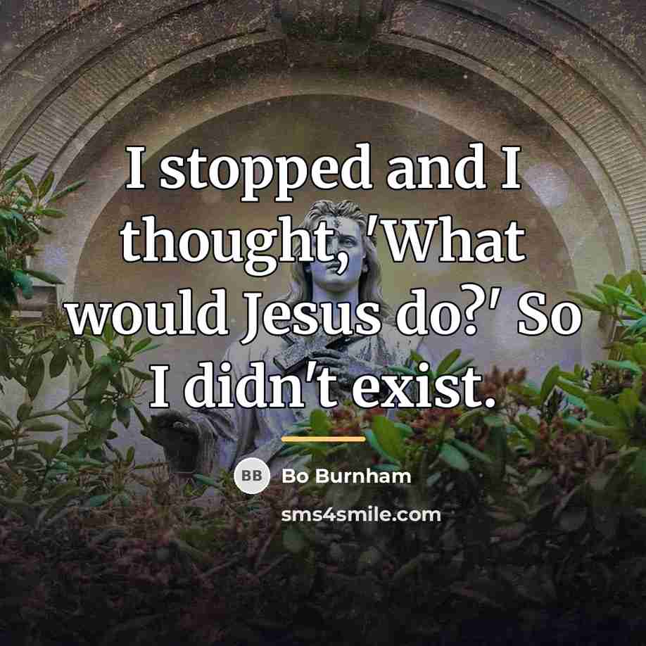 “I stopped and I thought, 'What would Jesus do?' So…” quote by Bo Burnham