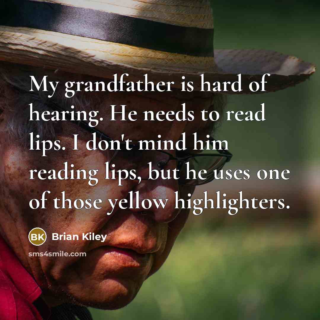 “My grandfather is hard of hearing. He needs to read…” quote by Brian Kiley