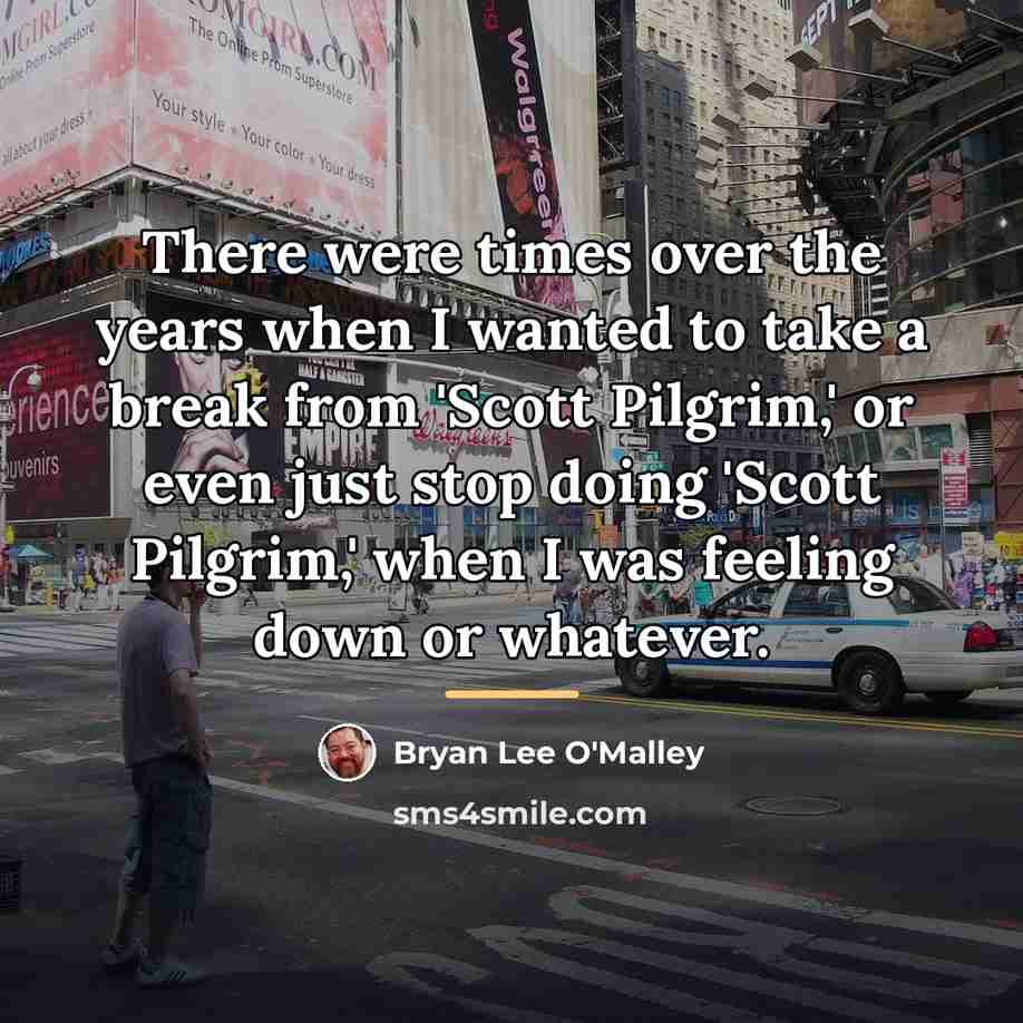 “There were times over the years when I wanted to…” quote by Bryan Lee O'Malley