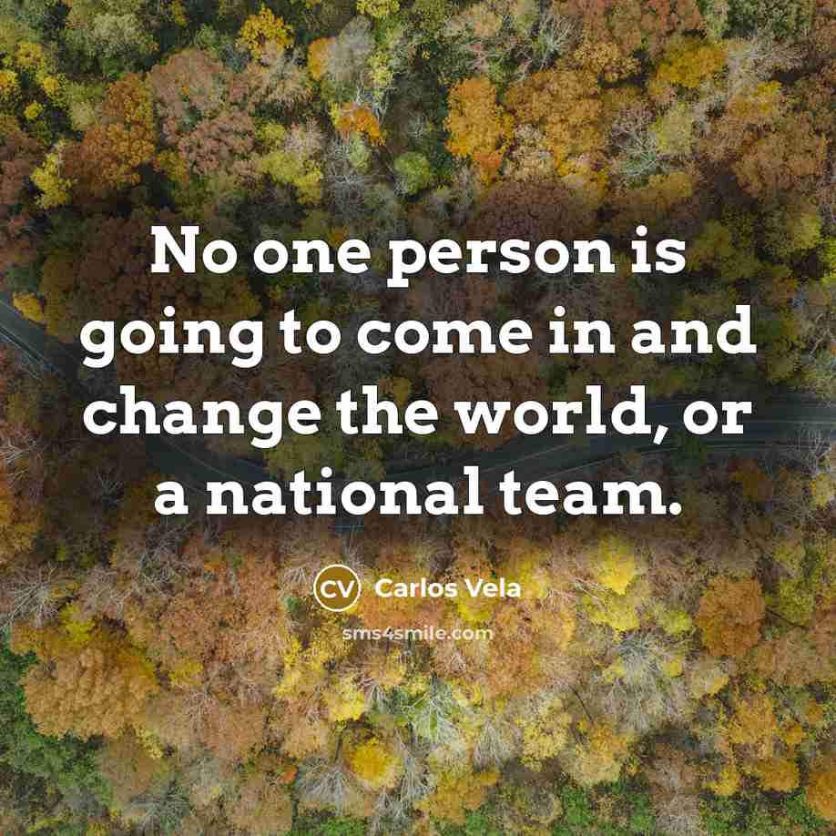 “No one person is going to come in and change…” quote by Carlos Vela