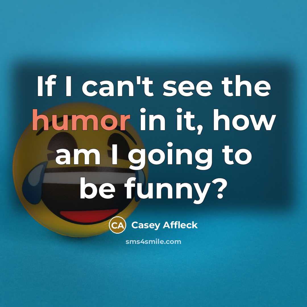 “If I can't see the humor in it, how am…” quote by Casey Affleck