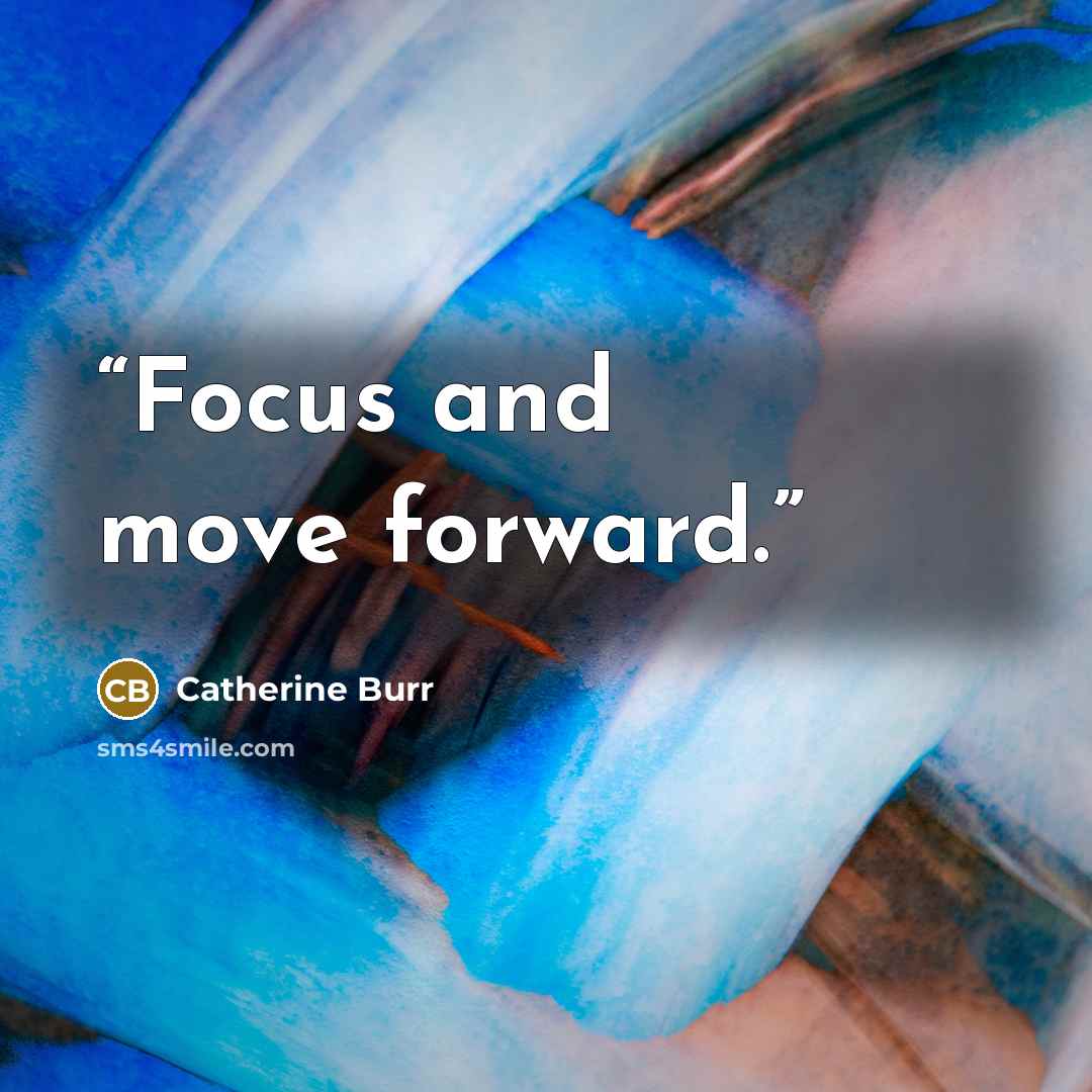 “Focus and move forward.” quote by Catherine Burr