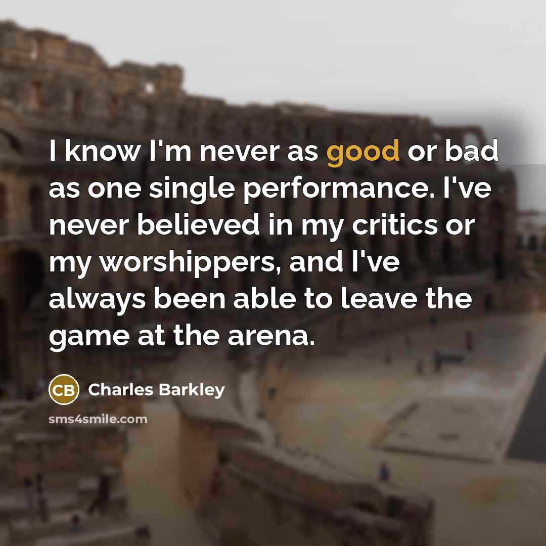 “I know I'm never as good or bad as one…” quote by Charles Barkley