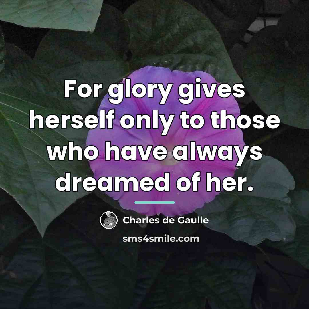 “For glory gives herself only to those who have always…” quote by Charles de Gaulle
