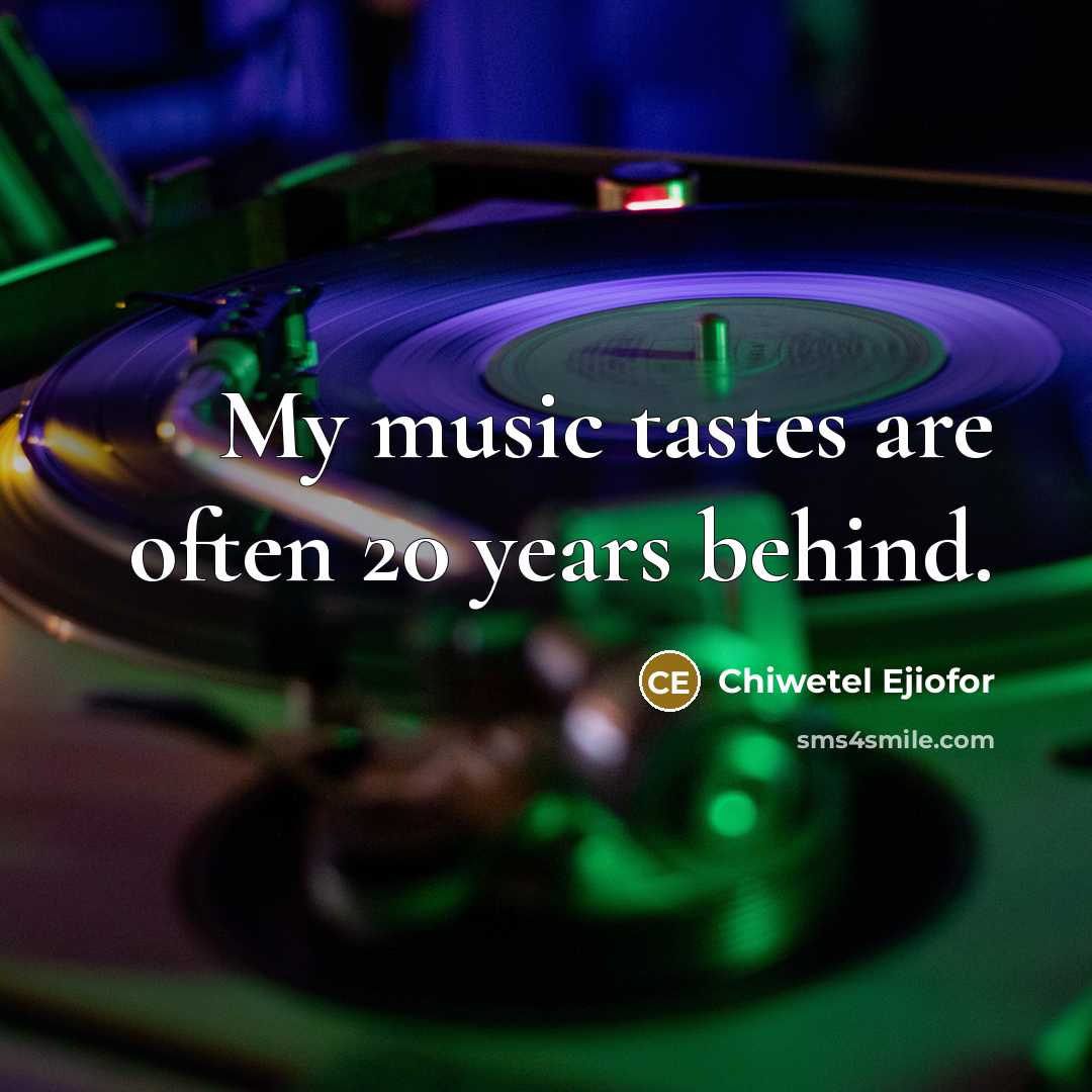 “My music tastes are often 20 years behind.…” quote by Chiwetel Ejiofor