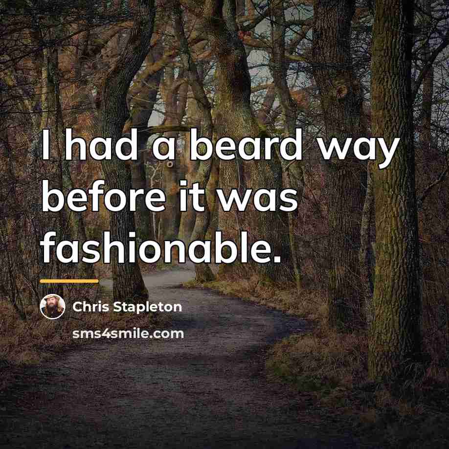 “I had a beard way before it was fashionable.…” quote by Chris Stapleton