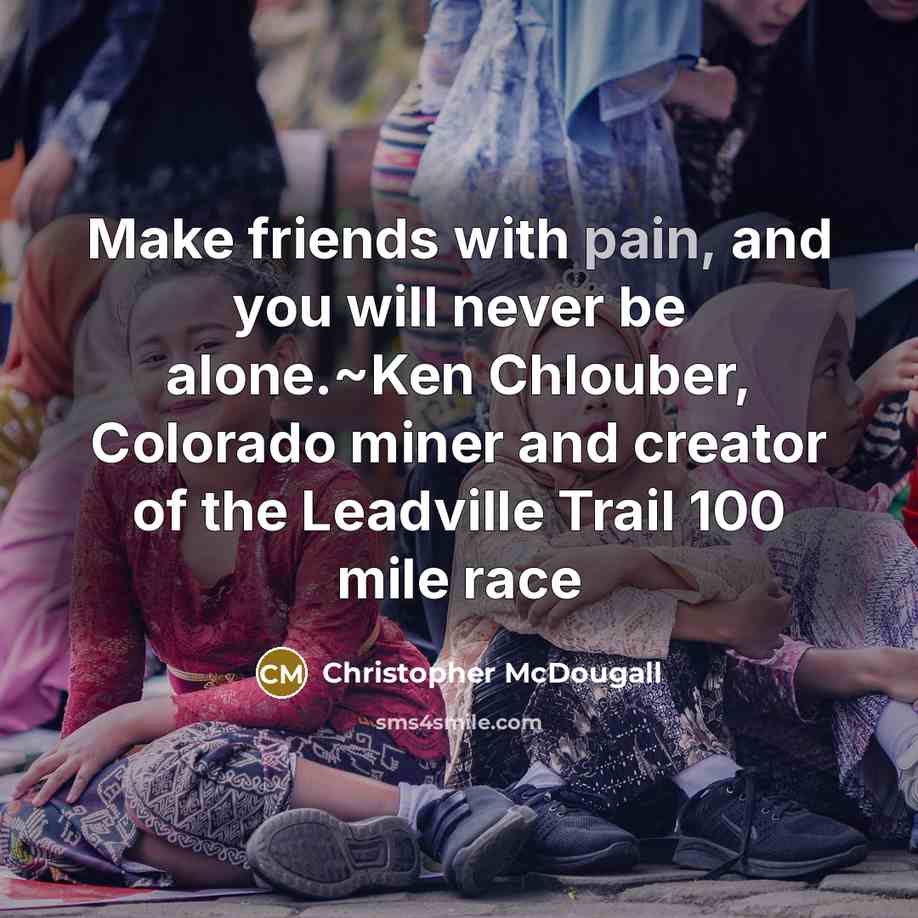 “Make friends with pain, and you will never be alone.~Ken…” quote by Christopher McDougall