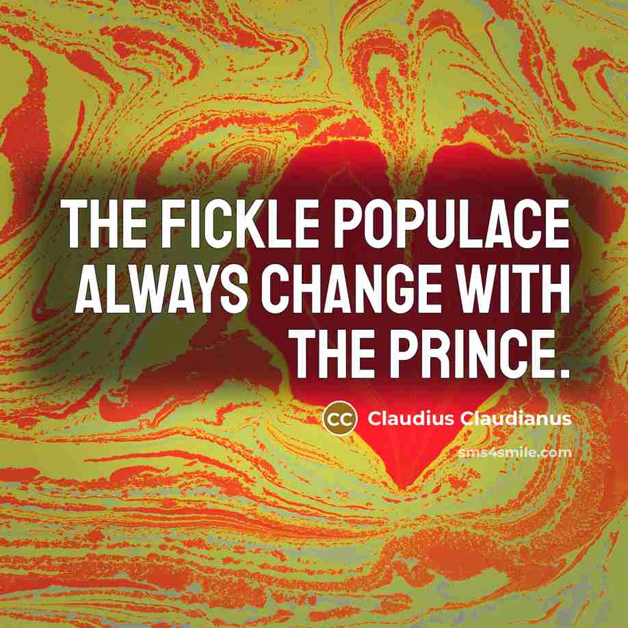 “The fickle populace always change with the prince.…” quote by Claudius Claudianus