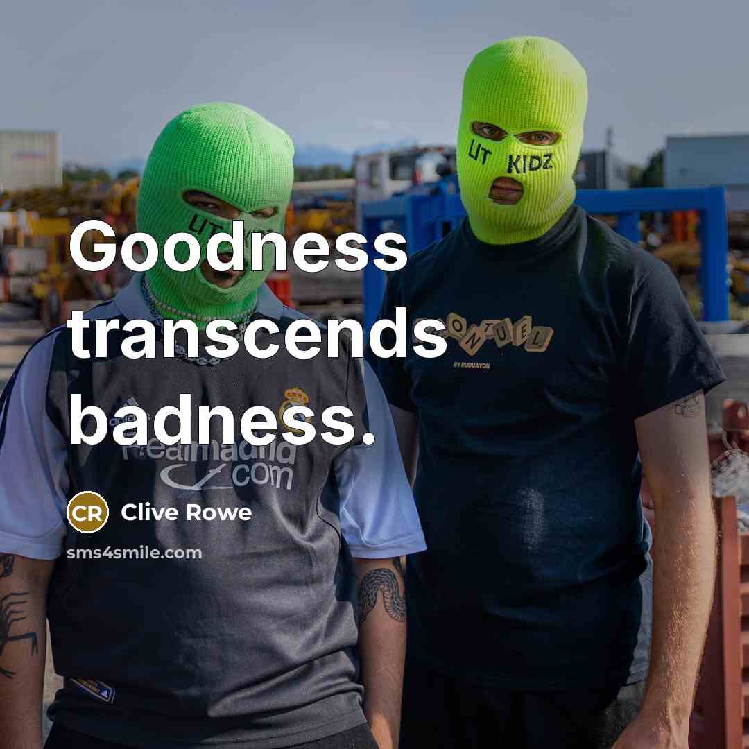 “Goodness transcends badness.…” quote by Clive Rowe