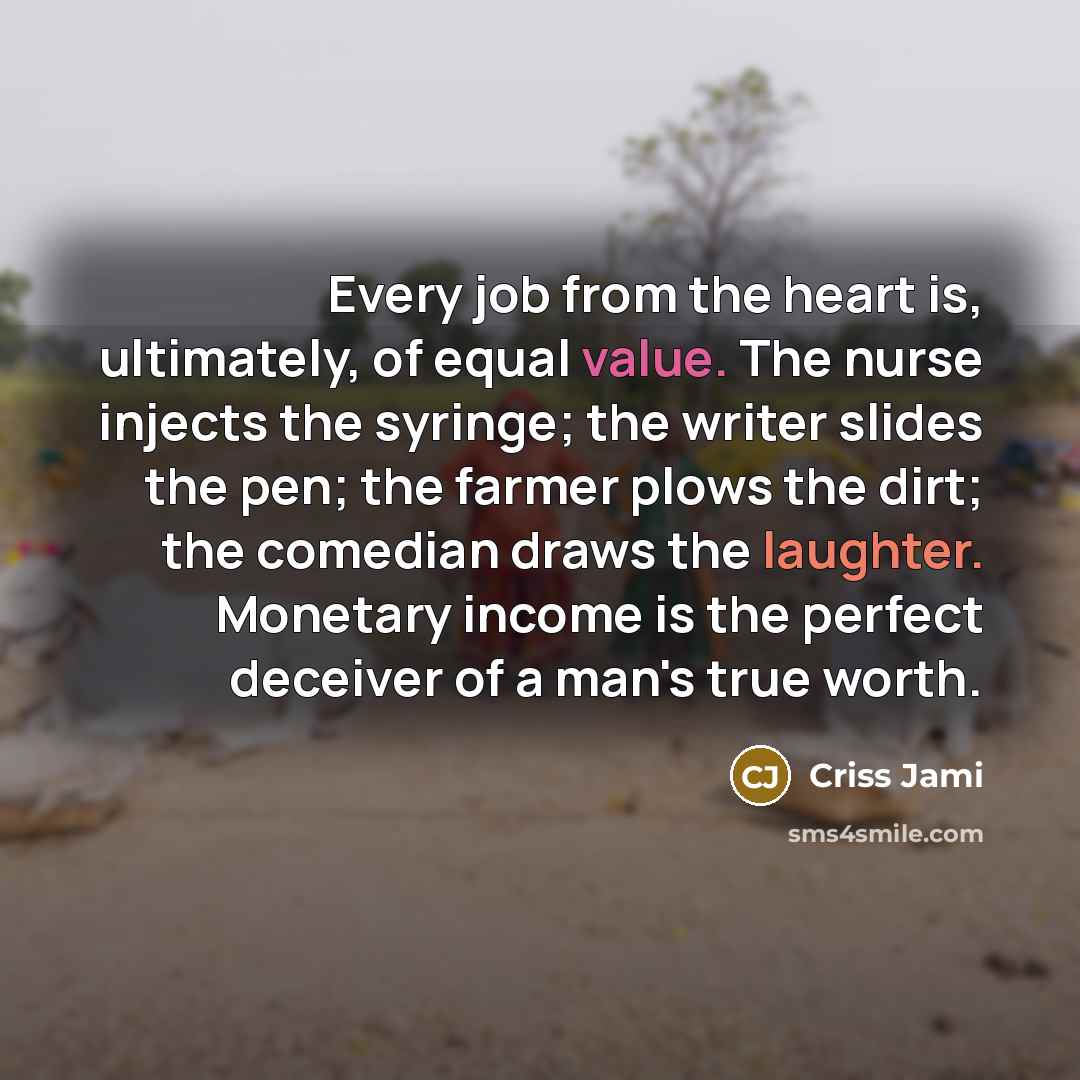 “Every job from the heart is, ultimately, of equal value.…” quote by Criss Jami
