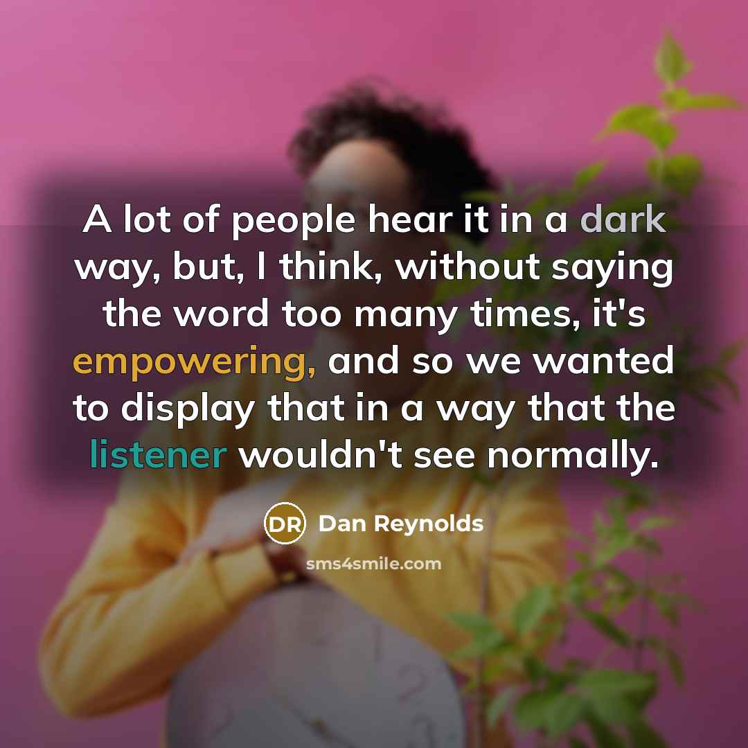 “A lot of people hear it in a dark way,…” quote by Dan Reynolds