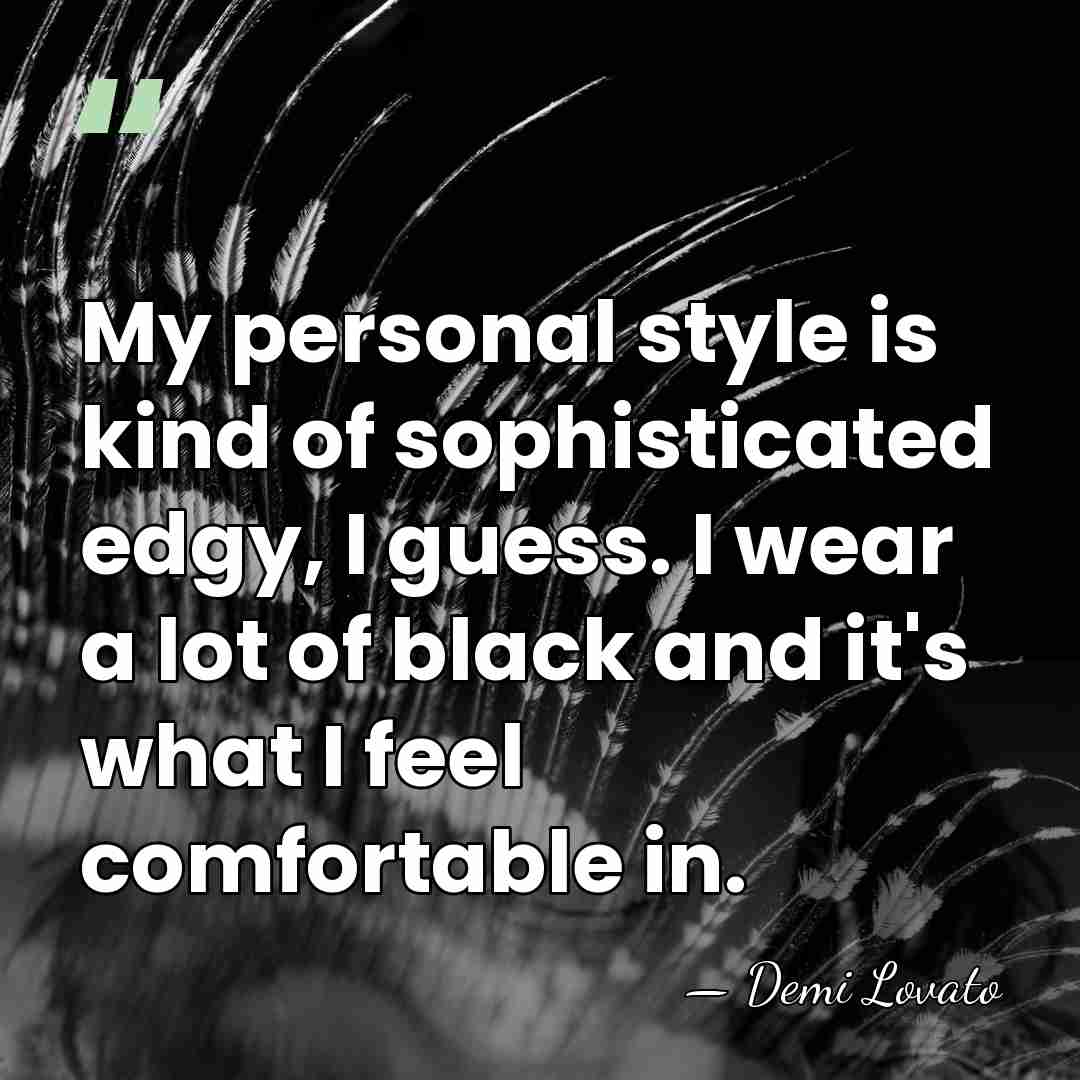 My personal style is kind of sophisticated edgy, I guess. I wear&hellip; - Demi Lovato