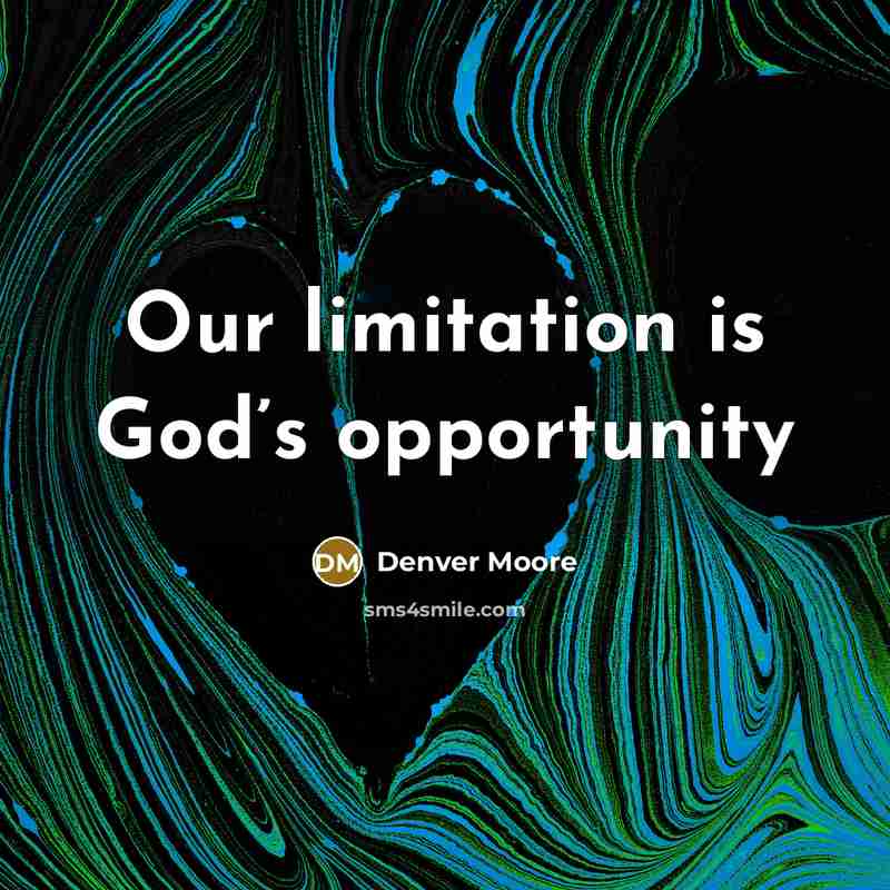 “Our limitation is God’s opportunity…” quote by Denver Moore