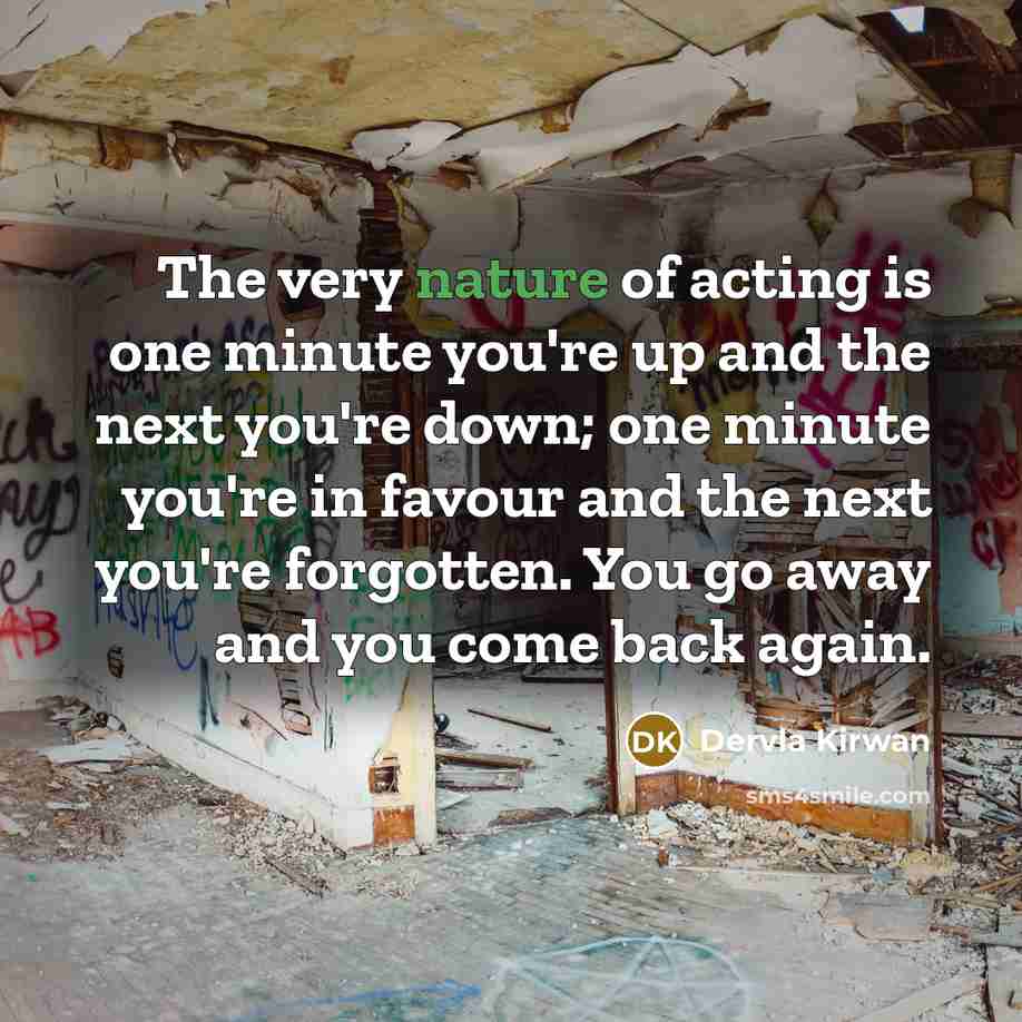 “The very nature of acting is one minute you're up…” quote by Dervla Kirwan