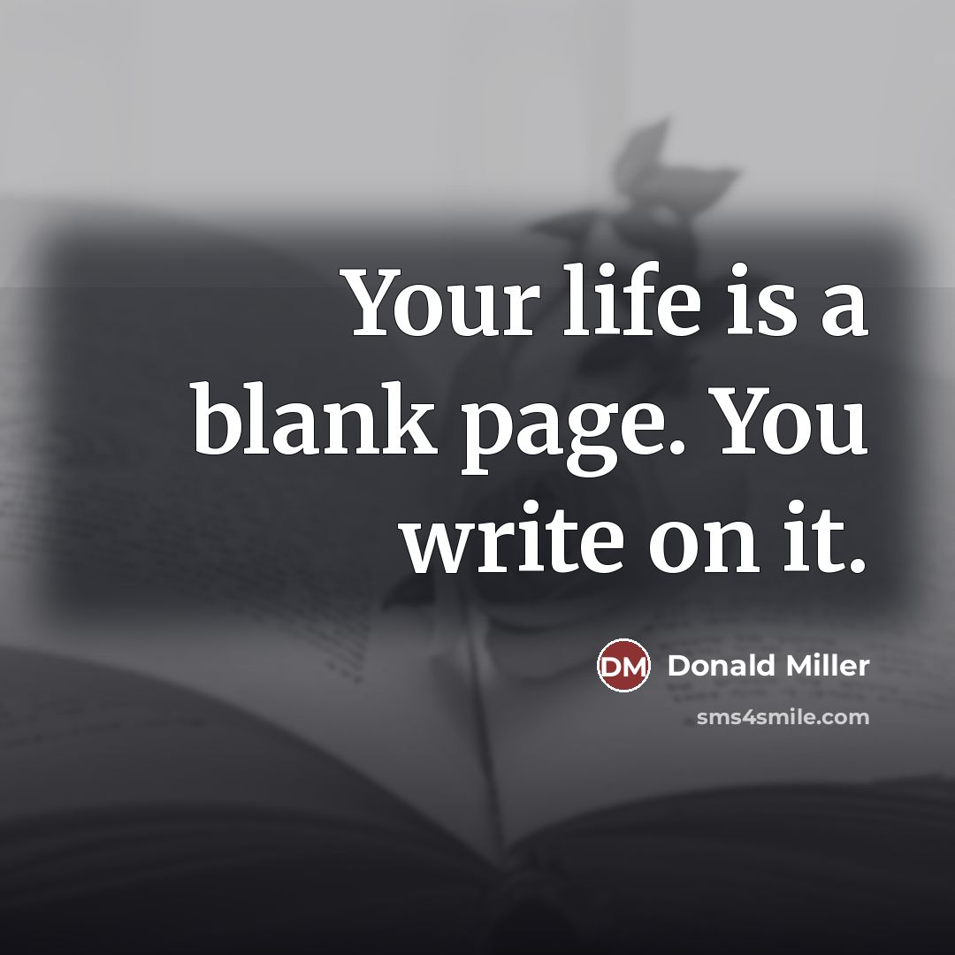 “Your life is a blank page. You write on it.…” quote by Donald Miller