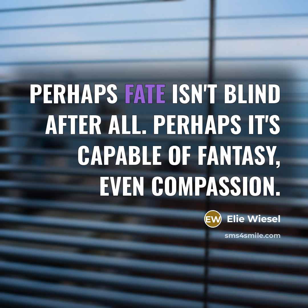 “Perhaps fate isn't blind after all. Perhaps it's capable of…” quote by Elie Wiesel