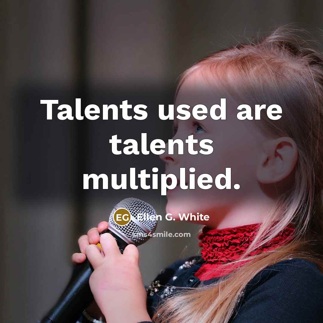 “Talents used are talents multiplied.…” quote by Ellen G. White